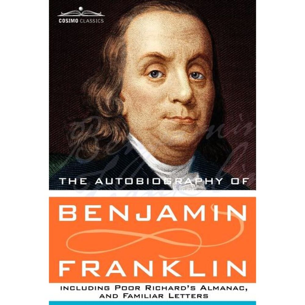 The Autobiography of Benjamin Franklin Including Poor Richard's Almanac, and Fam